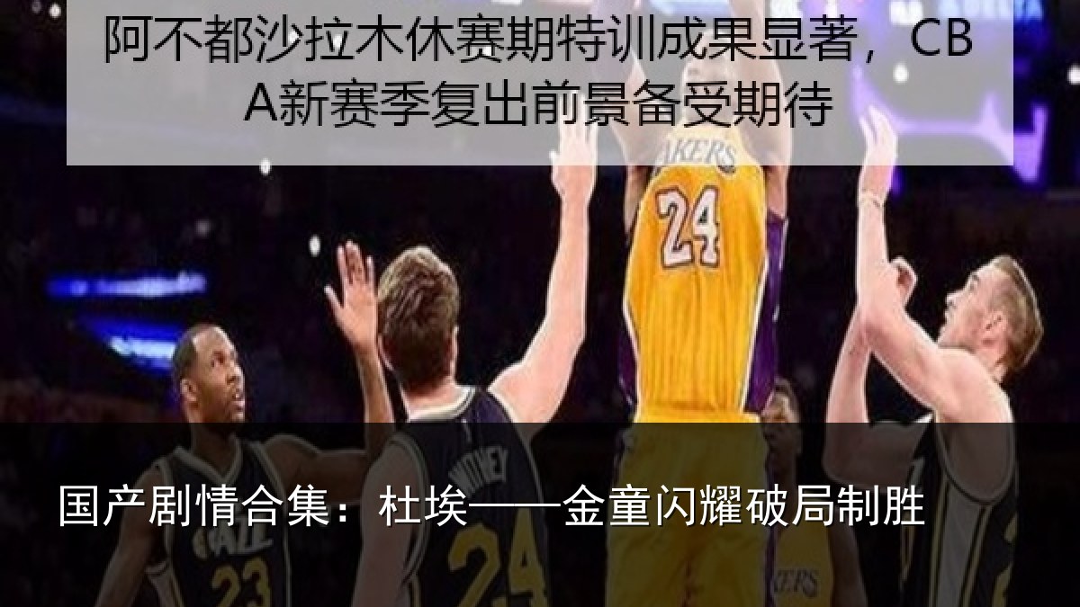国产剧情合集：杜埃——金童闪耀破局制胜