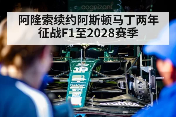 阿隆索续约阿斯顿马丁两年 征战F1至2028赛季